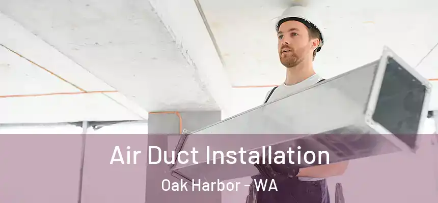 Air Duct Installation Oak Harbor - WA