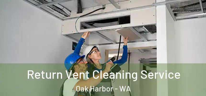 Return Vent Cleaning Service Oak Harbor - WA